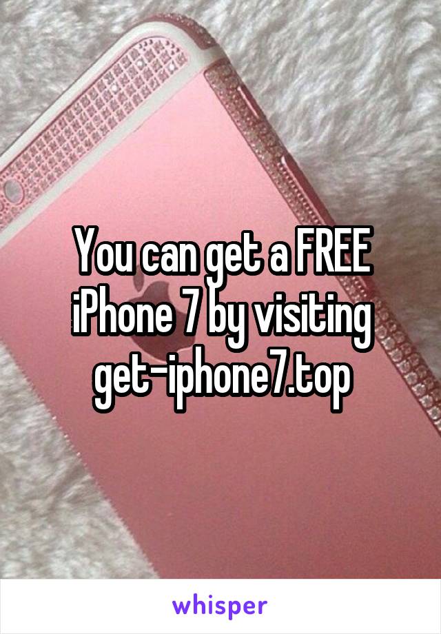 You can get a FREE iPhone 7 by visiting get-iphone7.top