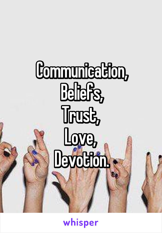 Communication,
Beliefs,
Trust, 
Love, 
Devotion.