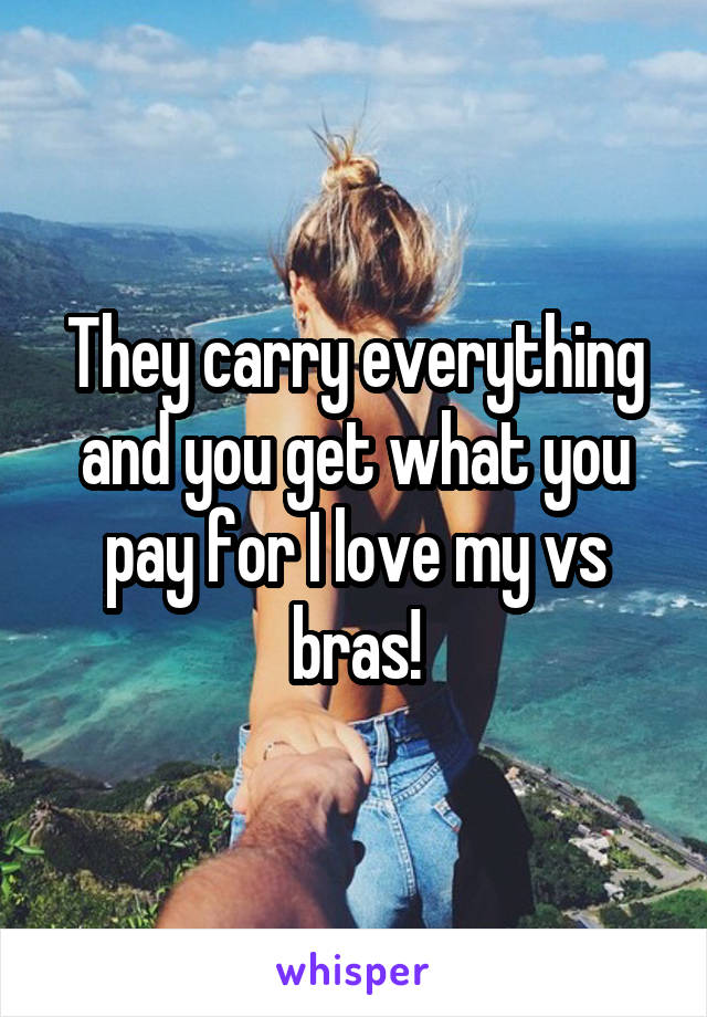 They carry everything and you get what you pay for I love my vs bras!