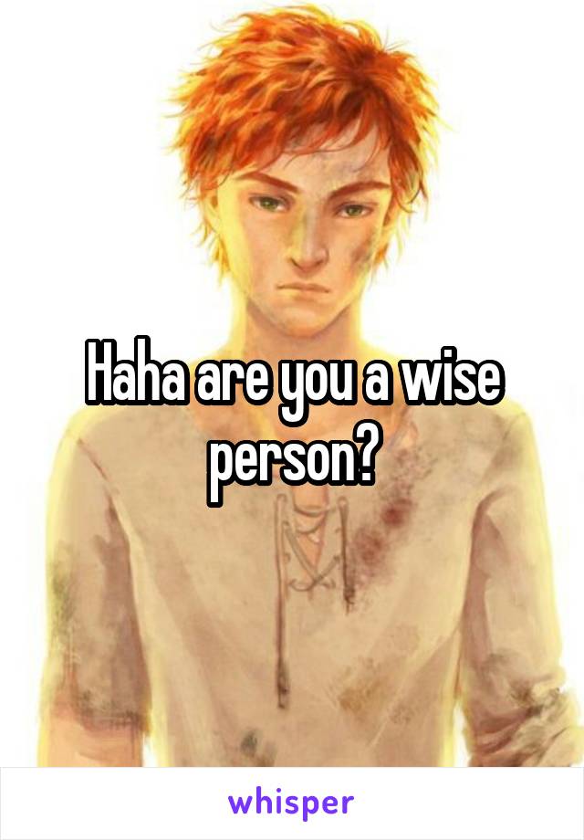 Haha are you a wise person?
