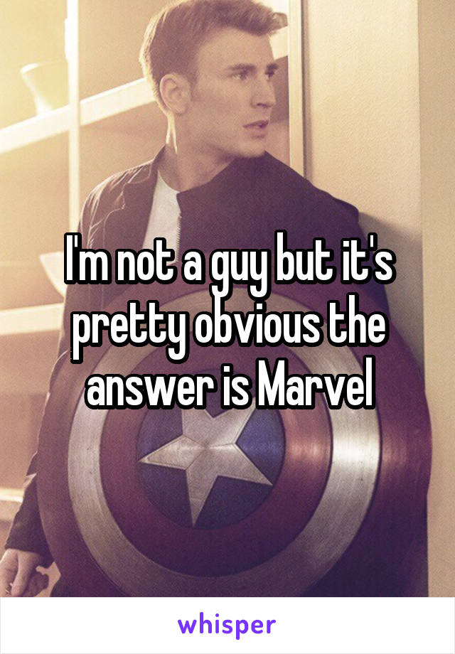 I'm not a guy but it's pretty obvious the answer is Marvel