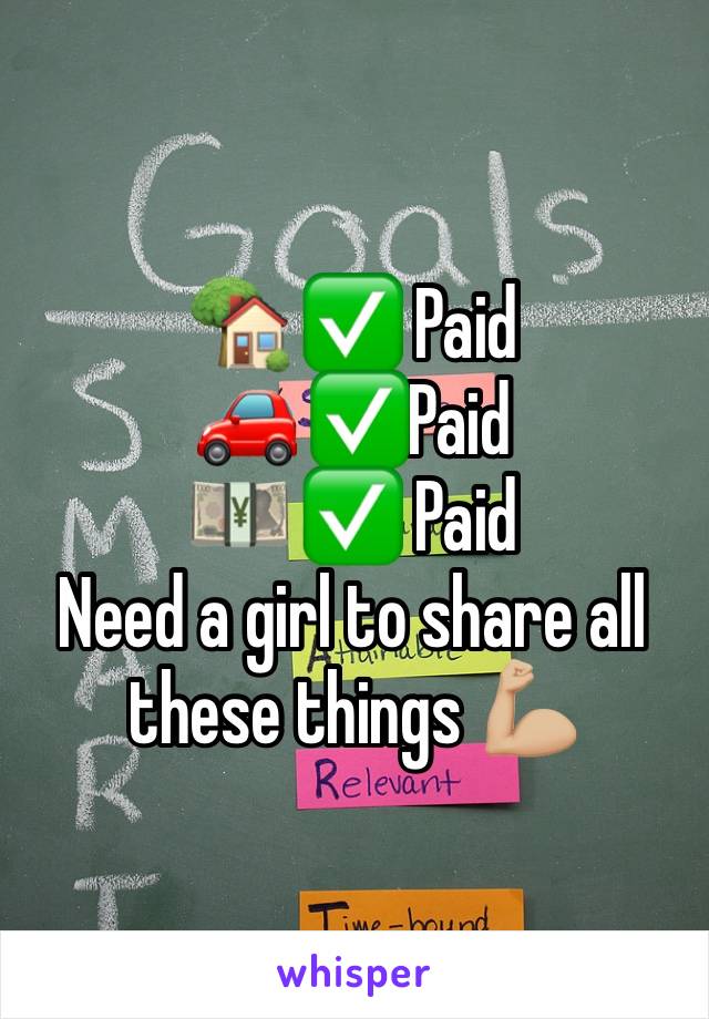 🏡 ✅ Paid
🚗 ✅Paid
💴 ✅ Paid 
Need a girl to share all these things 💪🏼 

