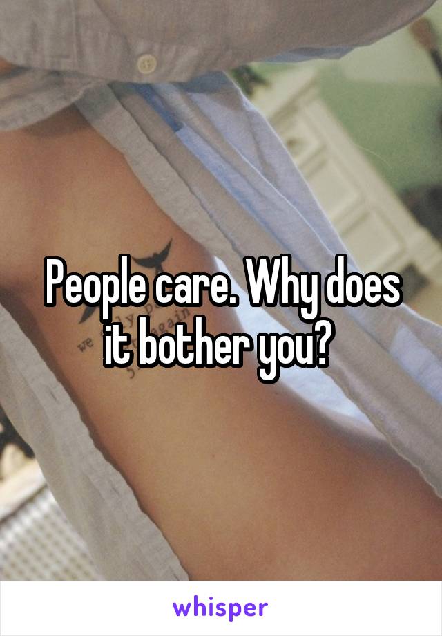 People care. Why does it bother you? 