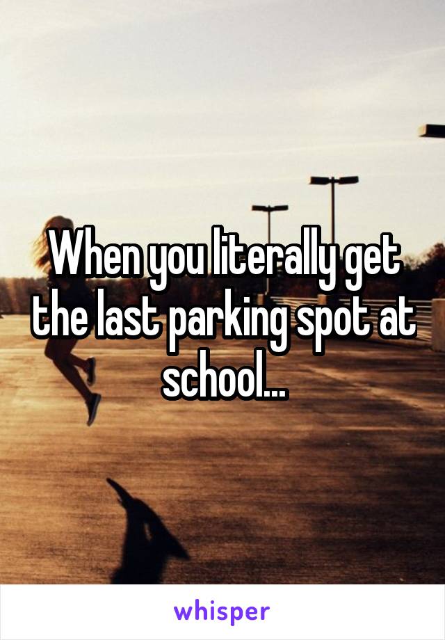 When you literally get the last parking spot at school...