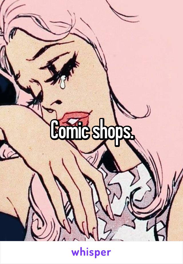 Comic shops.
