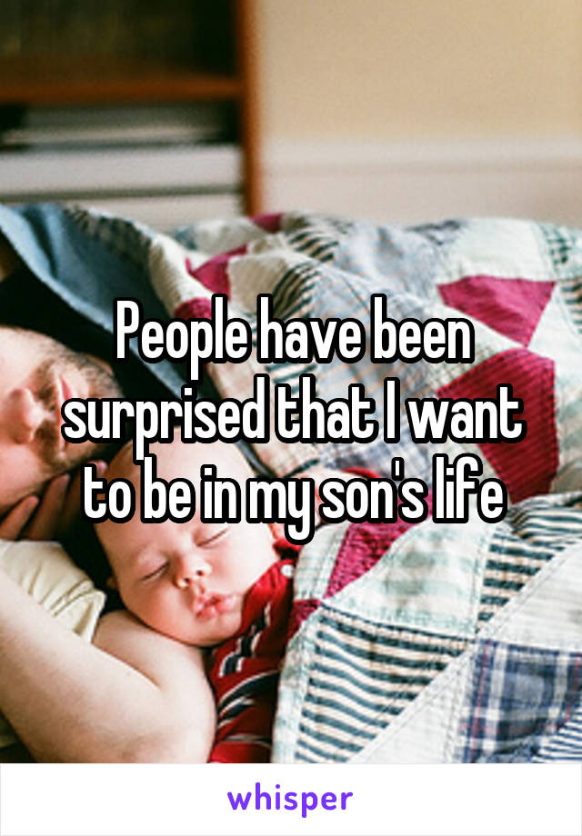 People have been surprised that I want to be in my son's life