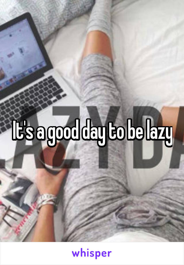 It's a good day to be lazy
