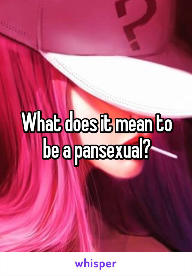 What does it mean to be a pansexual?