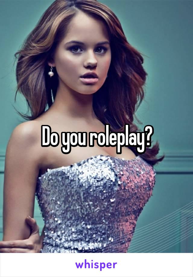 Do you roleplay?