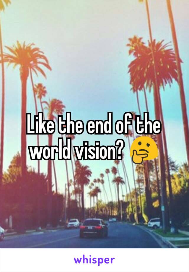 Like the end of the world vision? 🤔