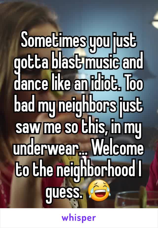 Sometimes you just gotta blast music and dance like an idiot. Too bad my neighbors just saw me so this, in my underwear... Welcome to the neighborhood I guess. 😂