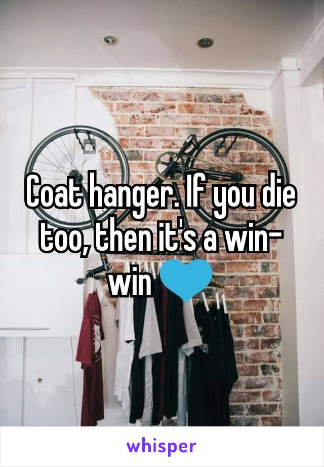 Coat hanger. If you die too, then it's a win-win 💙