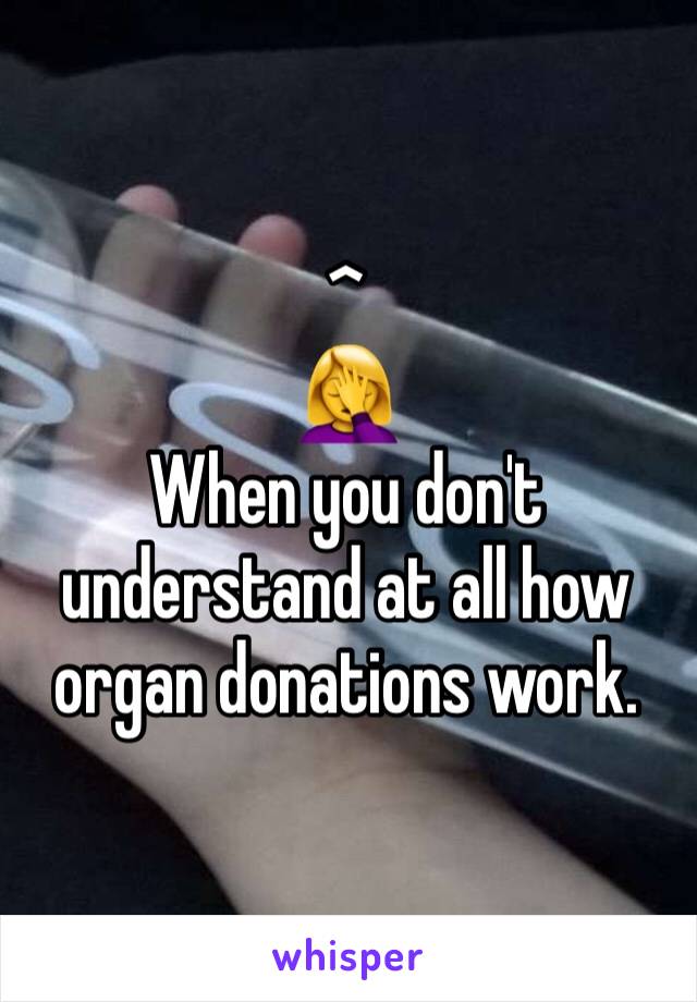 ^
🤦‍♀️
When you don't understand at all how organ donations work.