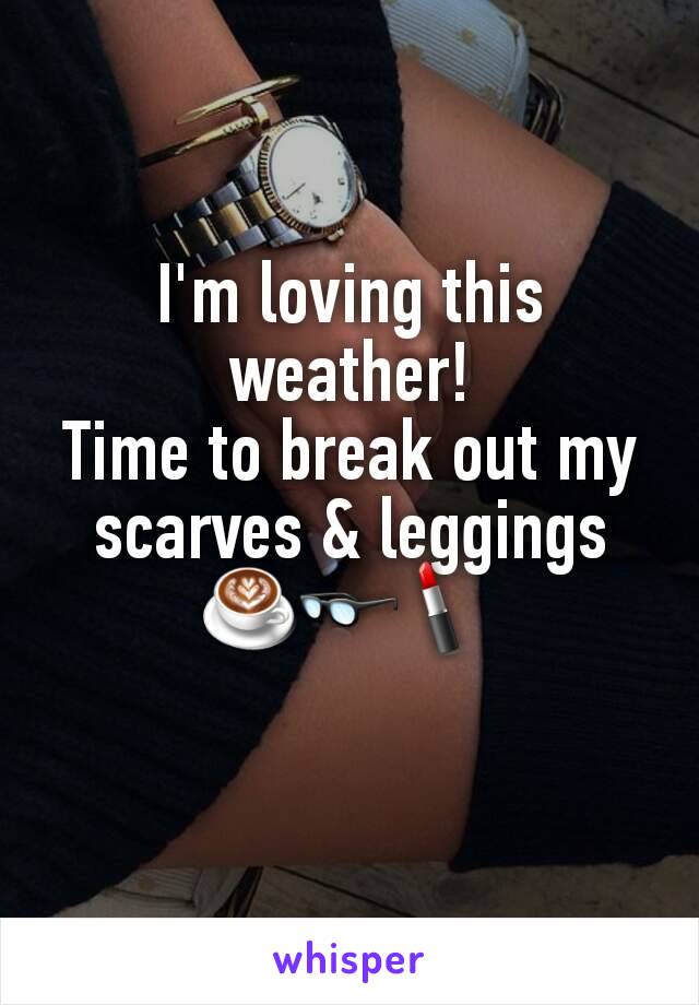 
I'm loving this weather!
Time to break out my scarves & leggings
☕👓💄