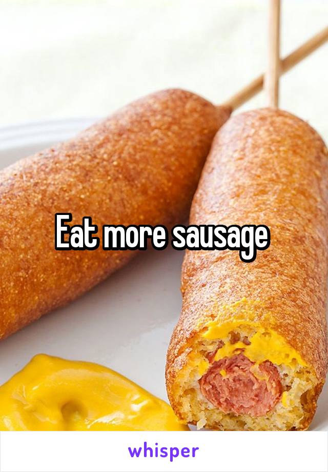 Eat more sausage 