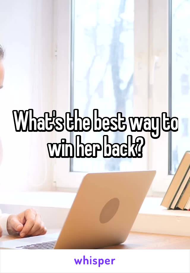 What's the best way to win her back?
