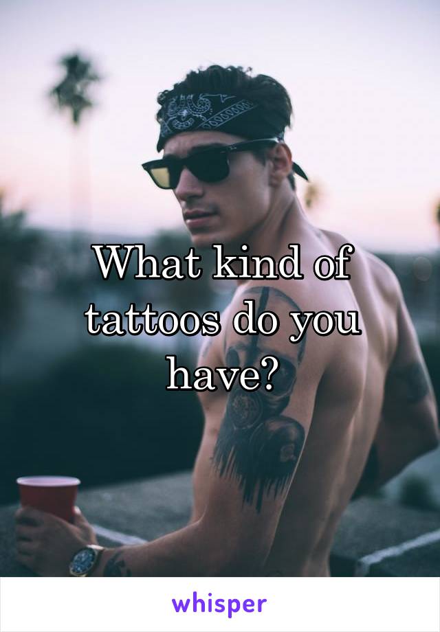 What kind of tattoos do you have?