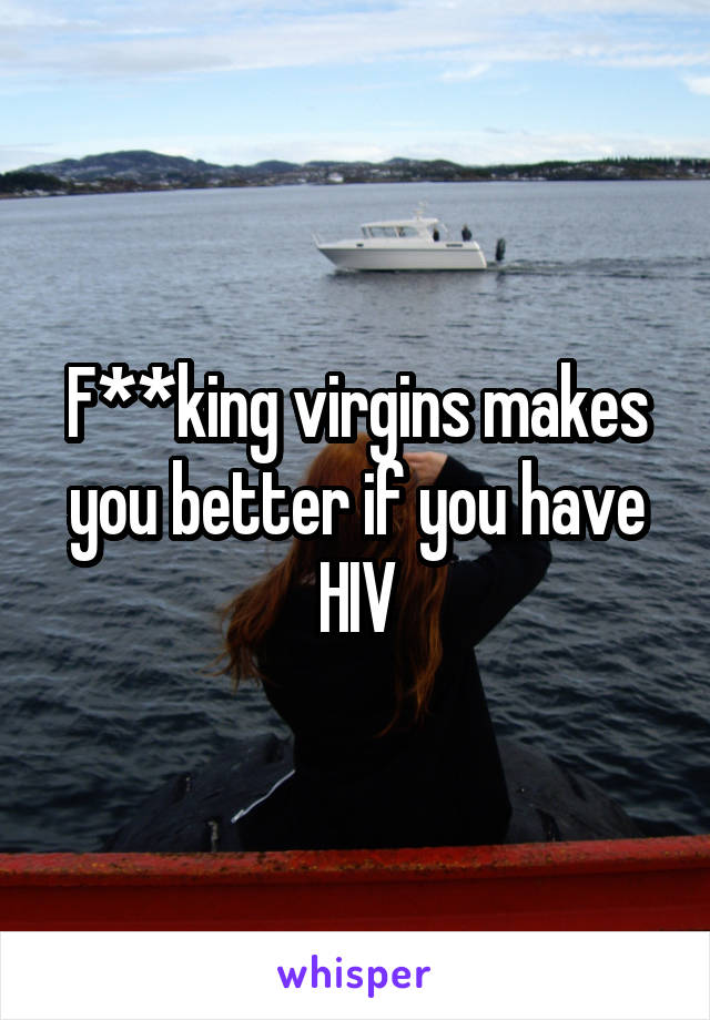F**king virgins makes you better if you have HIV