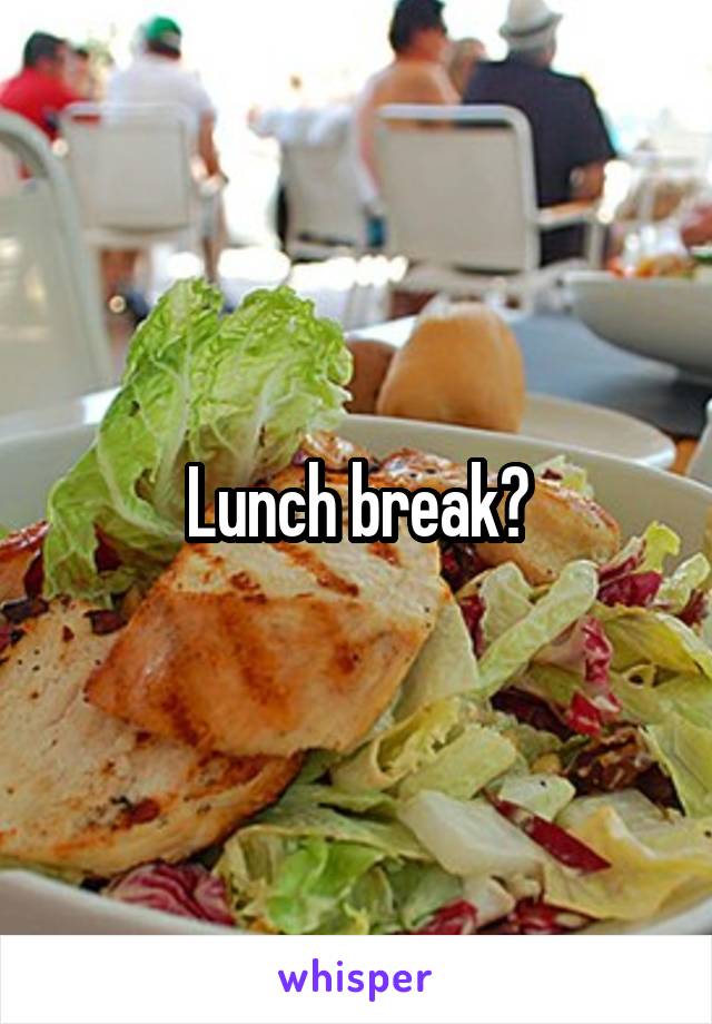 Lunch break?
