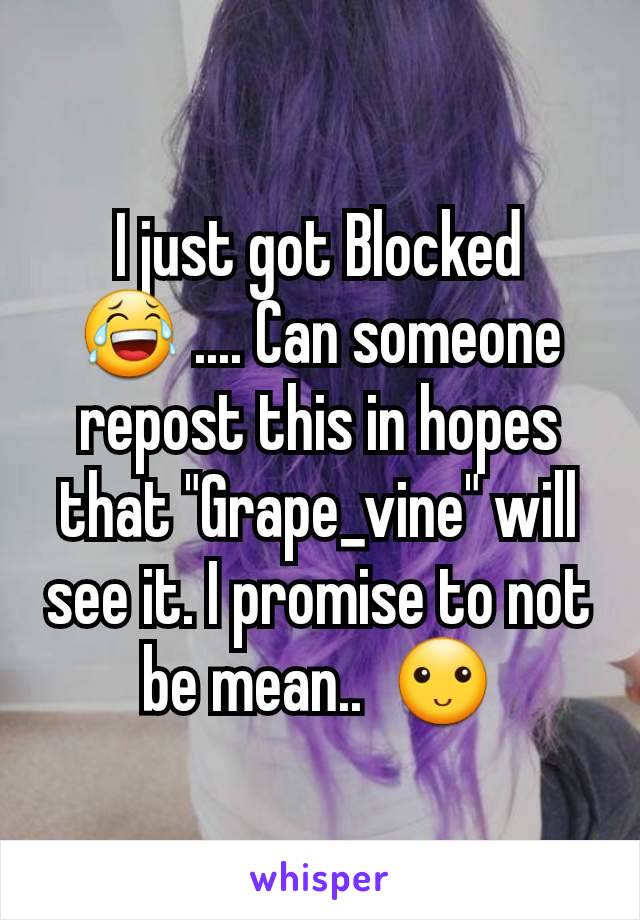 I just got Blocked😂 .... Can someone repost this in hopes that "Grape_vine" will see it. I promise to not be mean..  🙂