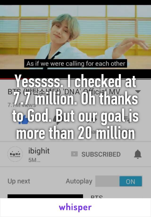 Yesssss. I checked at 7.7 million. Oh thanks to God. But our goal is more than 20 million