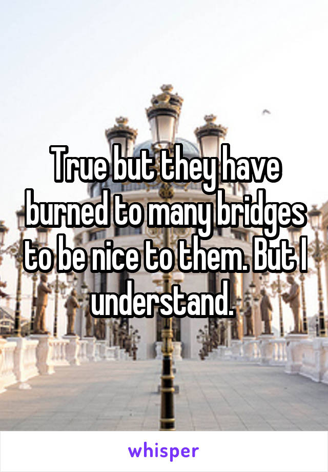 True but they have burned to many bridges to be nice to them. But I understand. 