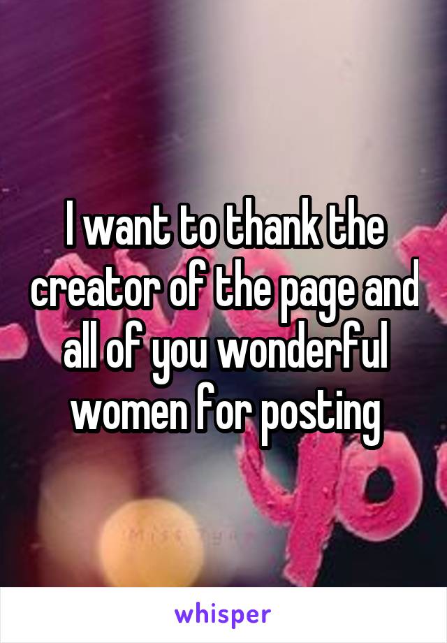 I want to thank the creator of the page and all of you wonderful women for posting