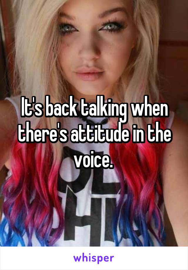 It's back talking when there's attitude in the voice. 