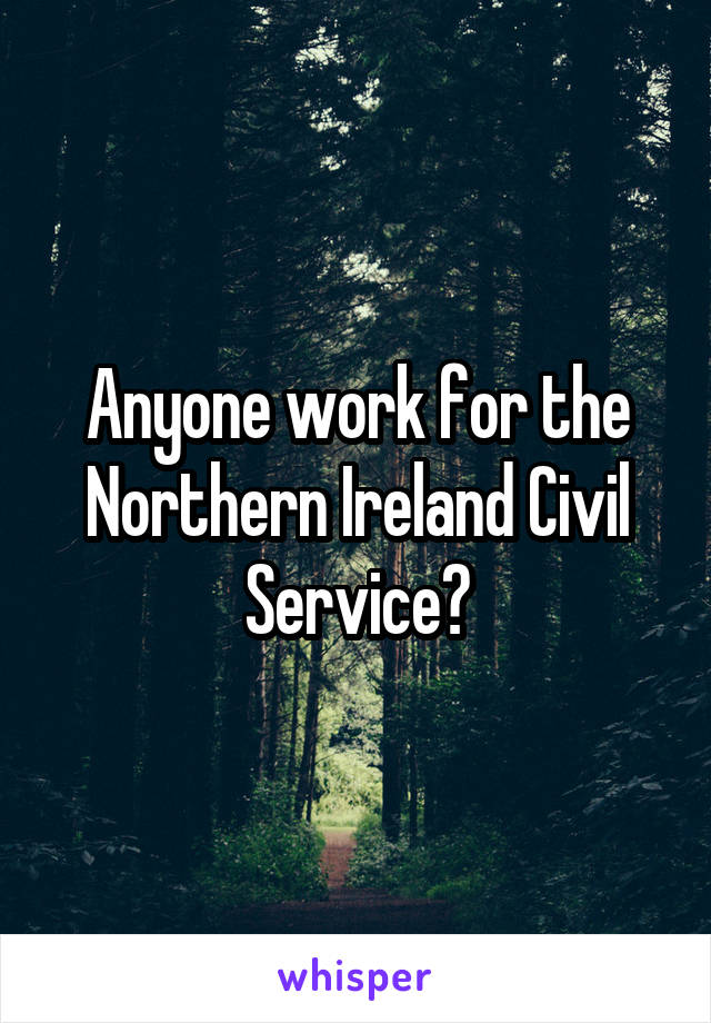 Anyone work for the Northern Ireland Civil Service?
