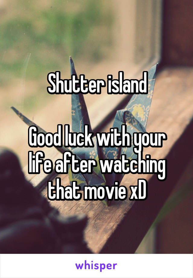 Shutter island

Good luck with your life after watching that movie xD