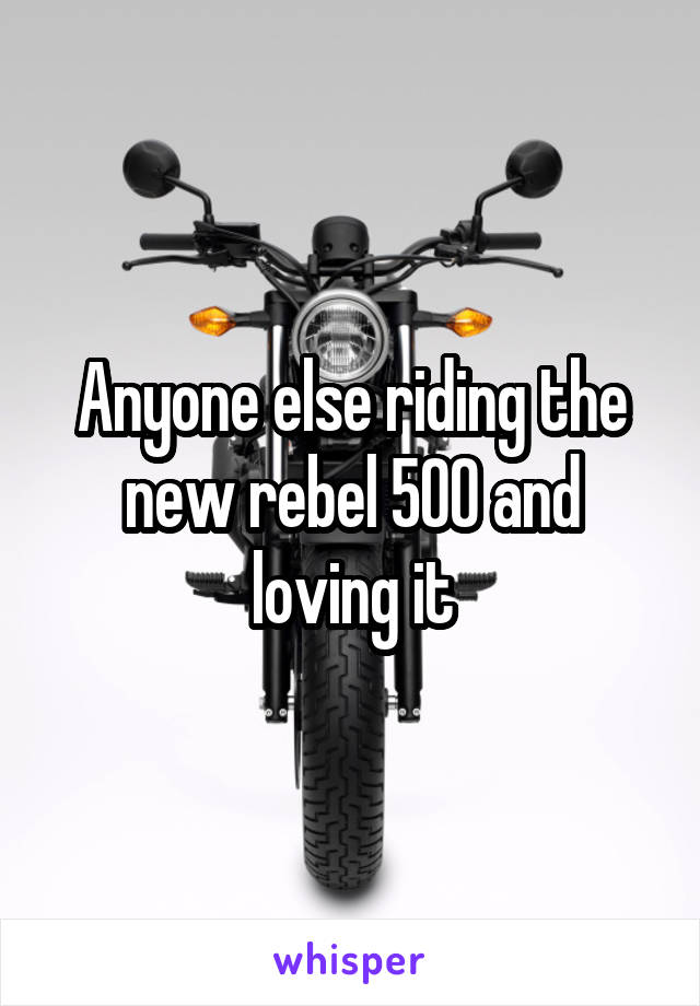 Anyone else riding the new rebel 500 and loving it