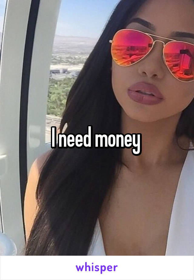 I need money 