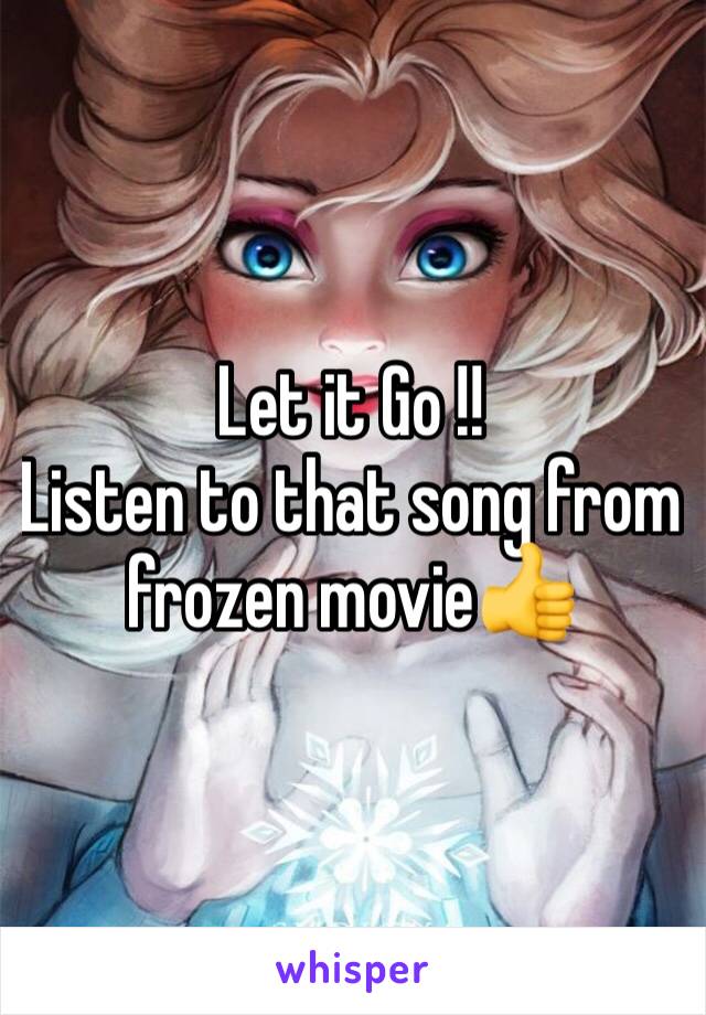 Let it Go !! 
Listen to that song from frozen movie👍