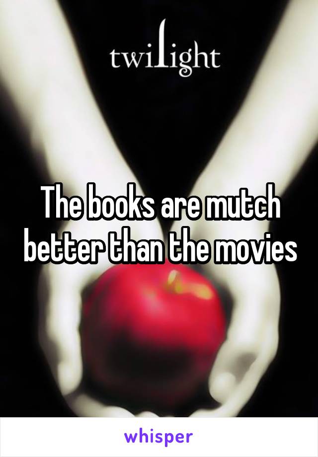 The books are mutch better than the movies