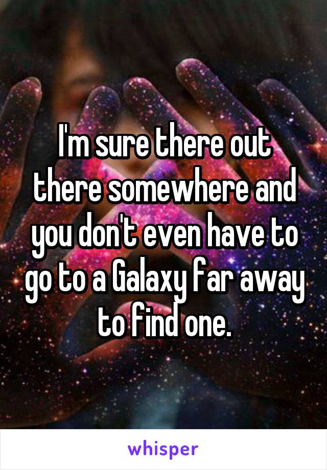 I'm sure there out there somewhere and you don't even have to go to a Galaxy far away to find one.