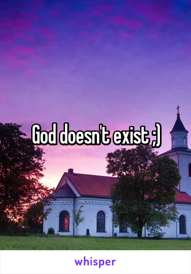 God doesn't exist ;)