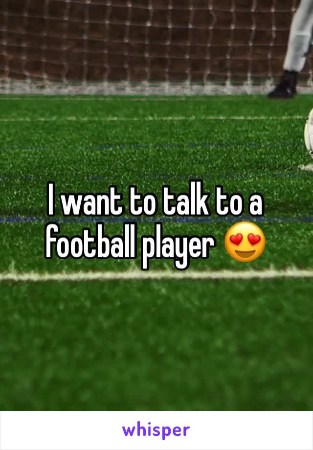 I want to talk to a football player 😍
