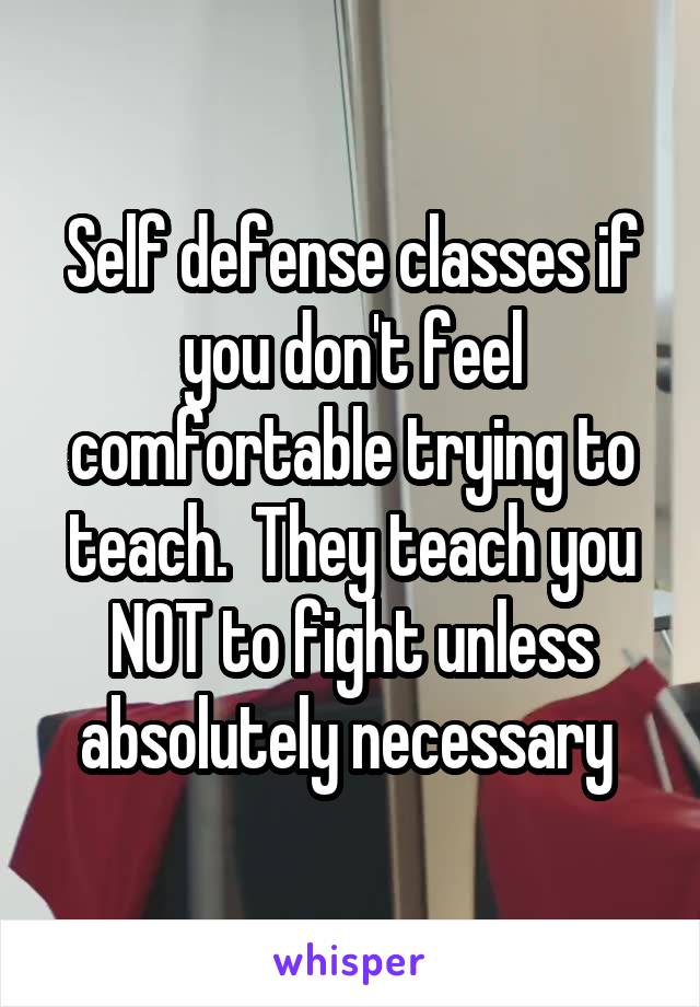 Self defense classes if you don't feel comfortable trying to teach.  They teach you NOT to fight unless absolutely necessary 