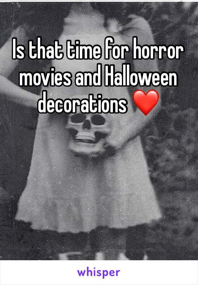 Is that time for horror movies and Halloween decorations ❤️
