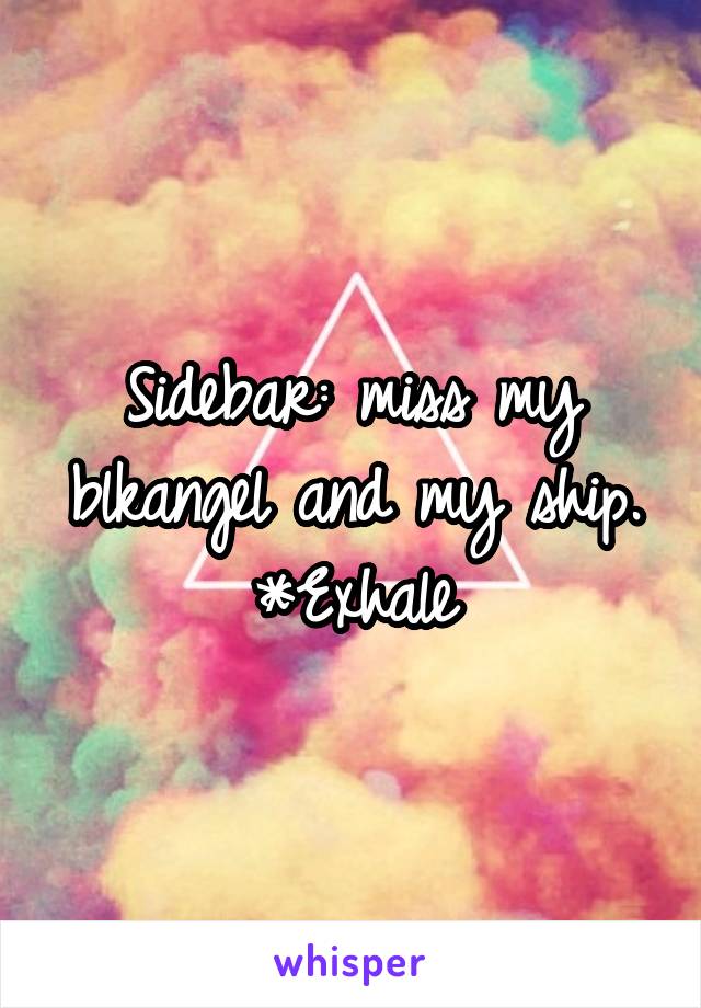 Sidebar: miss my blkangel and my ship.
*Exhale