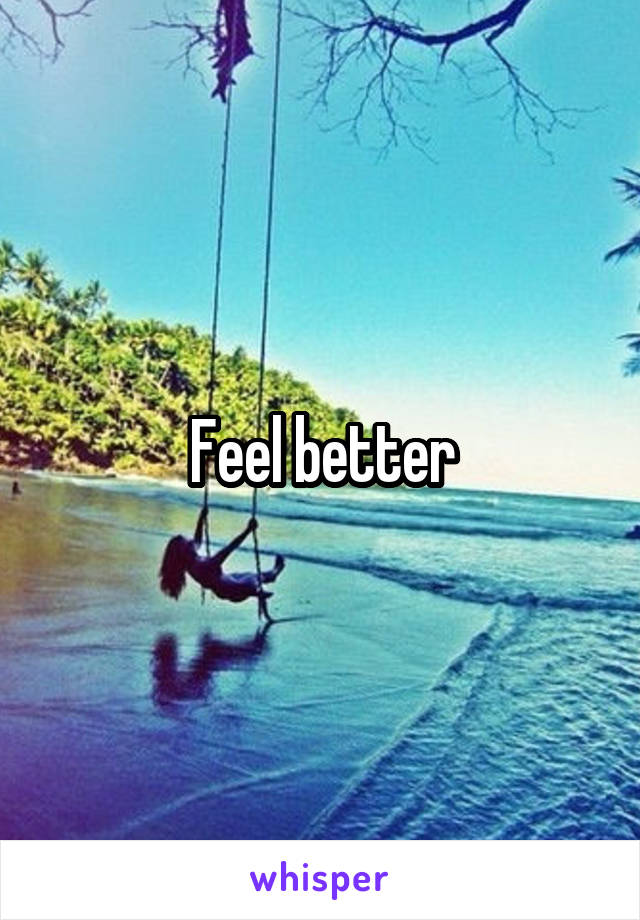 Feel better