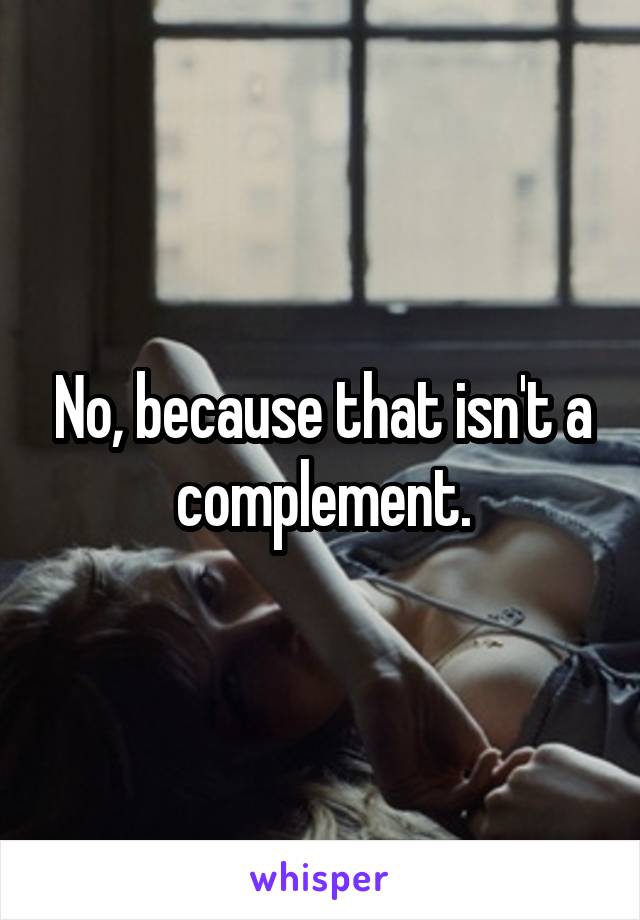 No, because that isn't a complement.