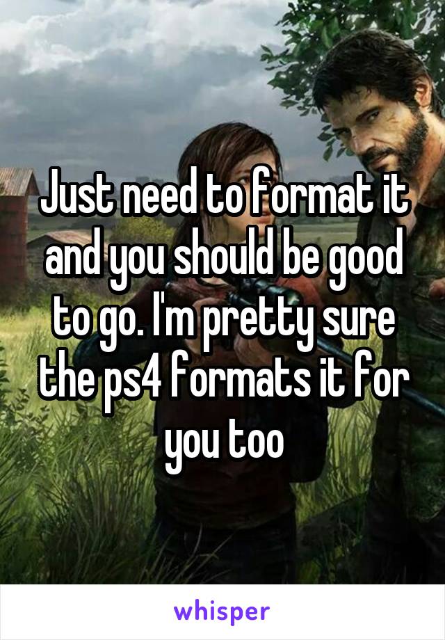 Just need to format it and you should be good to go. I'm pretty sure the ps4 formats it for you too