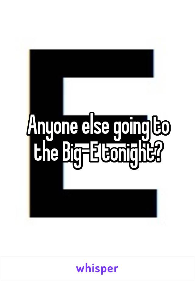 Anyone else going to the Big-E tonight?