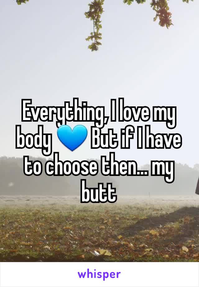 Everything, I love my body 💙 But if I have to choose then... my butt