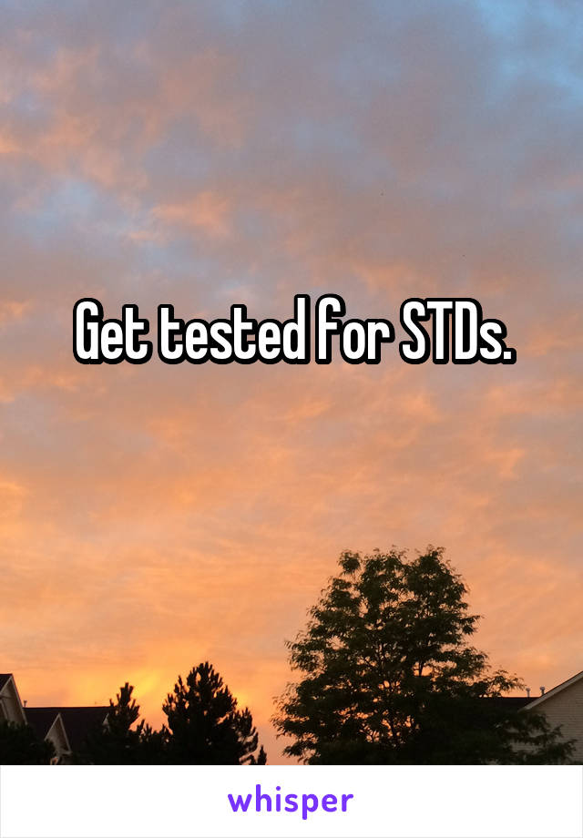 Get tested for STDs.

