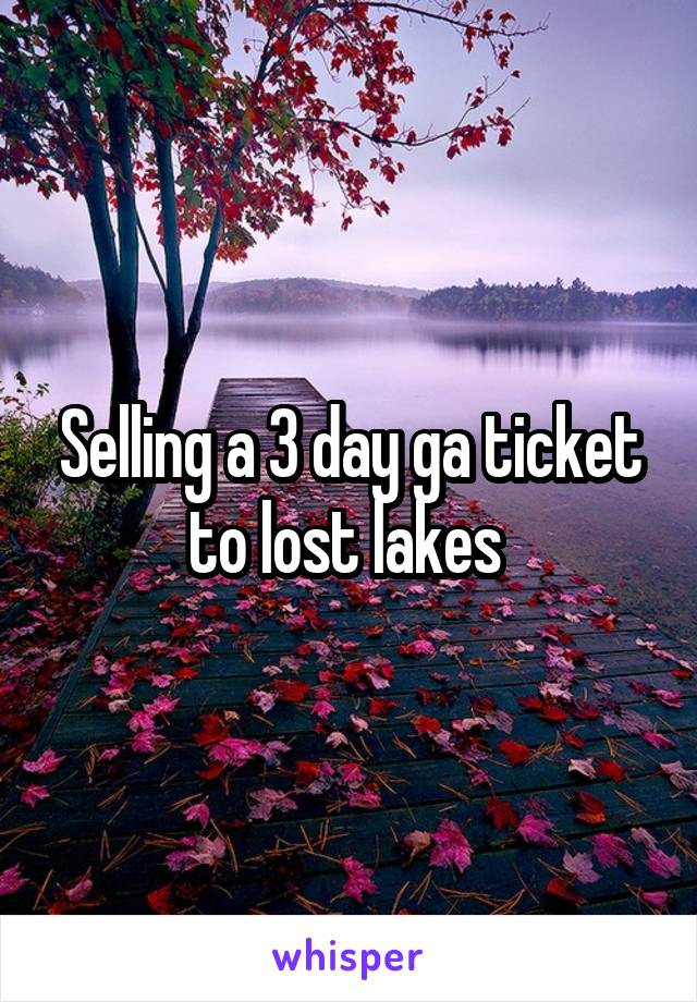 Selling a 3 day ga ticket to lost lakes 