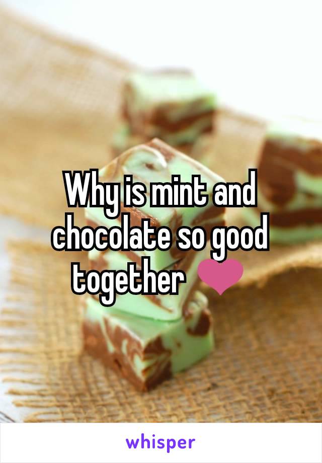 Why is mint and chocolate so good together ❤