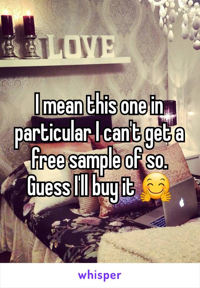 I mean this one in particular I can't get a free sample of so. Guess I'll buy it 🤗