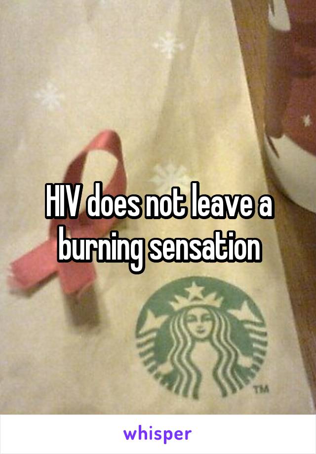 HIV does not leave a burning sensation